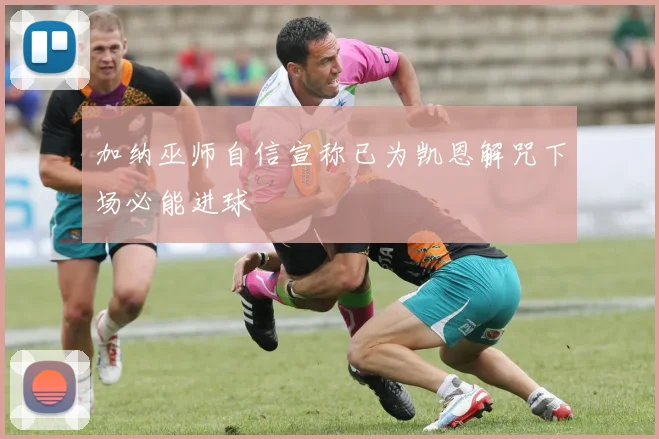 加纳巫师自信宣称已为凯恩解咒下场必能进球