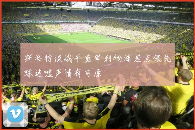 斯洛特谈战平蓝军利物浦差点领先球迷嘘声情有可原