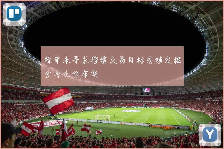 绿军未寻求穆雷交易目标或锁定掘金与杰伦布朗